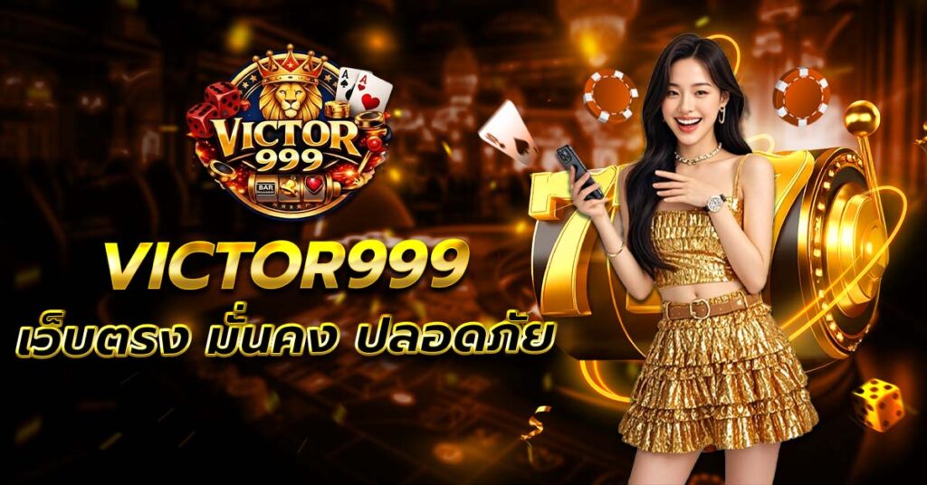 เว็บตรง VICTOR999 มั่นคง ปลอดภัย ระบบฝากถอนออโต้